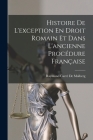 Histoire De L'exception En Droit Romain Et Dans L'ancienne Procédure Française By Raymond Carré de Malberg Cover Image