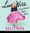 Live Wire CD: Long-Winded Short Stories By Kelly Ripa, Kelly Ripa (Read by) Cover Image