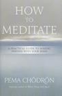 How to Meditate: A Practical Guide to Making Friends with Your Mind By Pema Chödrön Cover Image
