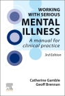Working with Serious Mental Illness: A Manual for Clinical Practice By Catherine Gamble, Geoff Brennan Cover Image