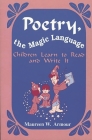 Poetry, the Magic Language: Children Learn to Read and Write It By Maureen W. Armour Cover Image