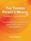 The Thyroid Patient's Manual: From Hypothyroidism to Good Health By Paul Robinson Cover Image