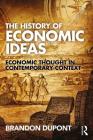The History of Economic Ideas: Economic Thought in Contemporary Context By Brandon DuPont Cover Image
