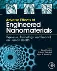 Adverse Effects of Engineered Nanomaterials: Exposure, Toxicology, and Impact on Human Health By Bengt Fadeel (Editor), Antonio Pietroiusti (Editor), Anna A. Shvedova (Editor) Cover Image