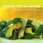 Raising the Salad Bar: Beyond Leafy Greens--Inventive Salads with Beans, Whole Grains, Pasta, Chicken, and More By Catherine Walthers, Alison Shaw (Photographer) Cover Image
