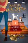 Death by Dog Show (A Creature Comforts Mystery #1) By Arlene Kay Cover Image