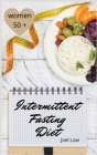 Intermittent Fasting For Women Over 50 The Winning Formula To Lose Weight, Unlock Metabolism And Rejuvenate. Including many delicious recipies. Cover Image