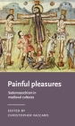 Painful Pleasures: Sadomasochism in Medieval Cultures (Manchester Medieval Literature and Culture) Cover Image