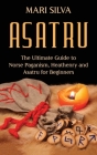 Asatru: The Ultimate Guide to Norse Paganism, Heathenry, and Asatru for Beginners Cover Image