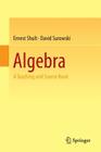 Algebra: A Teaching and Source Book By Ernest Shult, David Surowski Cover Image