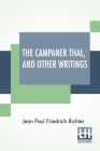 The Campaner Thal, And Other Writings: From The German Of Jean Paul Friedrich Richter The Campaner Thal Translated By Juliette Bauer Life Of Quintus F By Jean Paul Friedrich Richter, Juliette Bauer (Translator), Thomas Carlyle (Translator) Cover Image