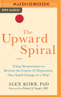 The Upward Spiral: Using Neuroscience to Reverse the Course of Depression, One Small Change at a Time By Alex Korb, David De Vries (Read by) Cover Image