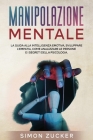 Manipolazione Mentale: La Guida Alla Intelligenza Emotiva, Sviluppare L'Empatia, Come Analizzare Le Persone e I Segreti Della Psicologia (Min Cover Image