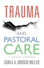 Trauma and Pastoral Care: A Practical Handbook By Carla Grosch-Miller Cover Image
