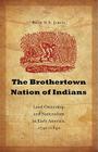 The Brothertown Nation of Indians: Land Ownership and Nationalism in Early America, 1740-1840 By Brad  D. E. Jarvis Cover Image