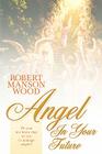 Angel in Your Future By Robert Manson Wood Cover Image