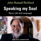 Speaking My Soul: Race, Life and Language By John Russell Rickford, Bill Andrew Quinn (Read by) Cover Image