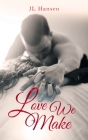 Love We Make By Jl Hansen Cover Image