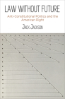 Law Without Future: Anti-Constitutional Politics and the American Right By Jack Jackson Cover Image