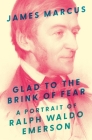 Glad to the Brink of Fear: A Portrait of Ralph Waldo Emerson By James Marcus Cover Image