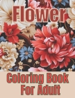 Flower Coloring Book For Adult: 50+ Unique Coloring Designs to Overcome Anxiety and Stress Relief. Cover Image