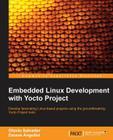 Embedded Linux Development with Yocto Project: Develop fascinating Linux-based projects using the groundbreaking Yocto Project tools Cover Image