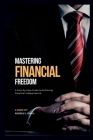 Mastering financial Freedom: A Step-by-Step Guide to Achieving Financial Independence By Andrew L. Smith Cover Image