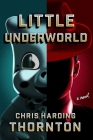 Little Underworld: A Novel By Chris Harding Thornton Cover Image