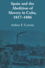 Spain and the Abolition of Slavery in Cuba, 1817–1886 (LLILAS Latin American Monograph Series) By Arthur F. Corwin Cover Image
