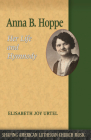 Anna B. Hoppe: Her Life and Hymnody (Shaping American Lutheran Church Music #8) By Elizabeth Joy Urtel Cover Image