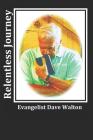 Relentless Journey: Evangelist Dave Walton By Dave Walton Cover Image