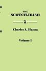 Scotch-Irish, or the Scot in North Britain, North Ireland, and North America. in Two Volumes. Volume I By Charles A. Hanna Cover Image