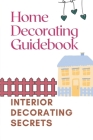 Home Decorating Guidebook: Interior Decorating Secrets: Guide To Decorating On A Budget By Roscoe McClaren Cover Image