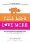 Yell Less, Love More: How the Orange Rhino Mom Stopped Yelling at Her Kids - and How You Can Too!: A 30-Day Guide That Includes: - 100 Alternatives to Yelling - Simple, Daily Steps to Follow - Honest Stories to Inspire Cover Image