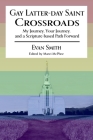 GAY LATTER-DAY SAINT CROSSROADS: My Journey, Your Journey, and a Scripture-based Path Forward By Evan Smith, Marci McPhee (Editor) Cover Image