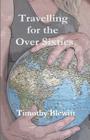 Travelling For The Over 60's. By Timothy Blewitt Cover Image
