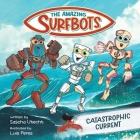 The Amazing Surfbots: Catastrophic Current -- The first Surfing Superheroes for Kids ages 6-9 By Sascha Utecht, Luis Peres (Illustrator) Cover Image