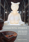 Consuming Stories: Kara Walker and the Imagining of American Race Cover Image