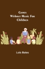 Games Without Music for Children By Loïs Bates Cover Image