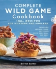 Complete Wild Game Cookbook: 190+ Recipes for Hunters and Anglers By Bri Van Scotter Cover Image