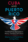 Cuba and Puerto Rico: Transdisciplinary Approaches to History, Literature, and Culture By Carmen Haydée Rivera (Editor), Jorge Duany (Editor) Cover Image