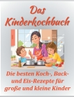 Das Kinderkochbuch: Die besten Koch-, Back- und Eis-Rezepte für große und kleine Kinder. By Sandra Papenmeier Cover Image