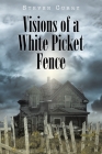 Visions of a White Picket Fence By Steven Curry Cover Image