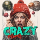 Crazy Moms on Christmas Coloring Book for Adults: Motherhood Coloring Book Christmas Coloring Book for Moms - super funny from happy to hysteric Cover Image