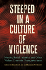 Steeped in a Culture of Violence: Murder, Racial Injustice, and Other Violent Crimes in Texas, 1965–2020 (Elma Dill Russell Spencer Series in the West and Southwest) By Brandon T. Jett (Editor), Kenneth Howell (Editor) Cover Image