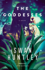 The Goddesses: A Novel By Swan Huntley Cover Image