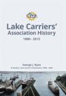 Lake Carriers' Association History 1880-2015 By George J. Ryan Cover Image