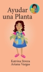 Ayudar una planta By Katrina Streza, Brenda Ponnay (Illustrator), Ariana Vargas Cover Image