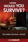 HOW WOULD YOU SURVIVE? The Incident, The Arrest, And Jail By III Crenshaw, A. J. Cover Image