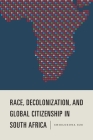 Race, Decolonization, and Global Citizenship in South Africa (Rochester Studies in African History and the Diaspora #79) By Chielozona Eze Cover Image